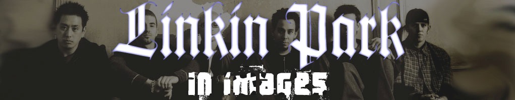[LINKIN PARK in images] - WE WON'T BE IGNORED! :) - welcome, all the visitors!! :)